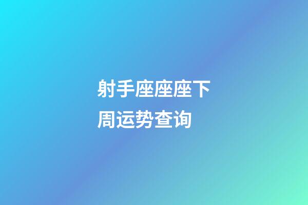 射手座座座下周运势查询-第1张-星座运势-玄机派