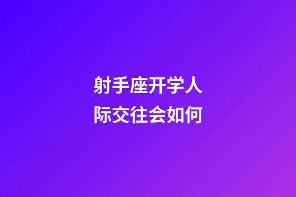 射手座开学人际交往会如何-第1张-星座运势-玄机派