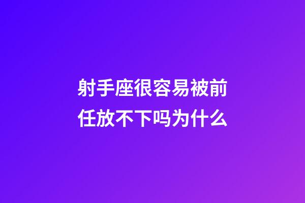 射手座很容易被前任放不下吗为什么-第1张-星座运势-玄机派