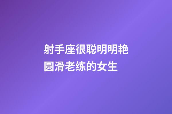 射手座很聪明明艳圆滑老练的女生-第1张-星座运势-玄机派