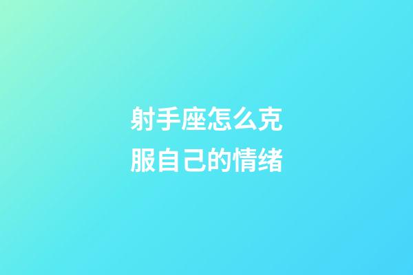 射手座怎么克服自己的情绪-第1张-星座运势-玄机派