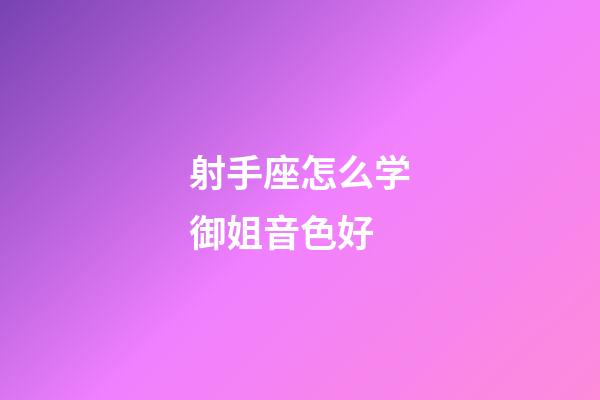 射手座怎么学御姐音色好-第1张-星座运势-玄机派