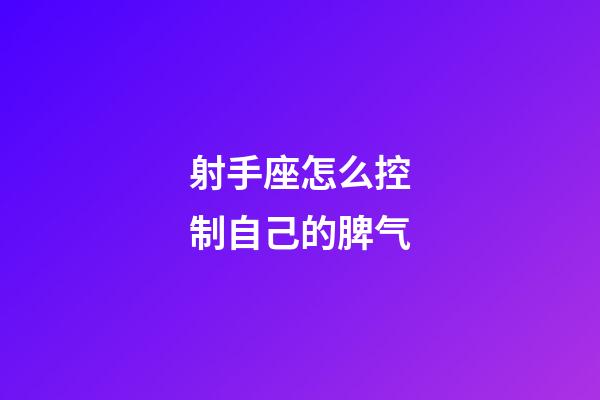 射手座怎么控制自己的脾气-第1张-星座运势-玄机派