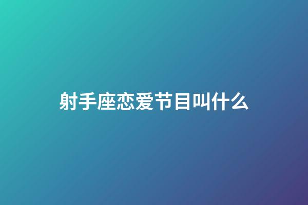 射手座恋爱节目叫什么-第1张-星座运势-玄机派