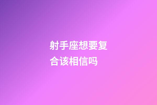 射手座想要复合该相信吗-第1张-星座运势-玄机派