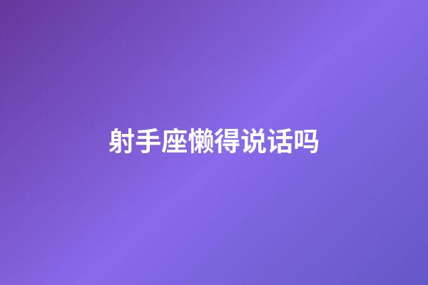 射手座懒得说话吗-第1张-星座运势-玄机派