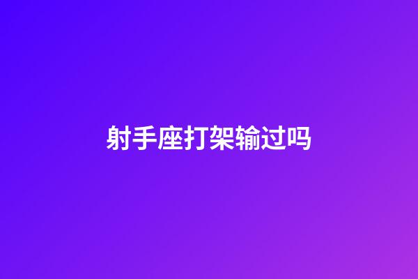 射手座打架输过吗-第1张-星座运势-玄机派