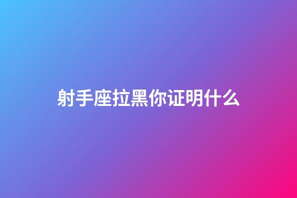 射手座拉黑你证明什么-第1张-星座运势-玄机派