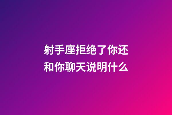 射手座拒绝了你还和你聊天说明什么-第1张-星座运势-玄机派