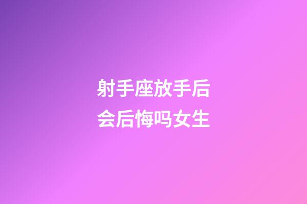 射手座放手后会后悔吗女生-第1张-星座运势-玄机派