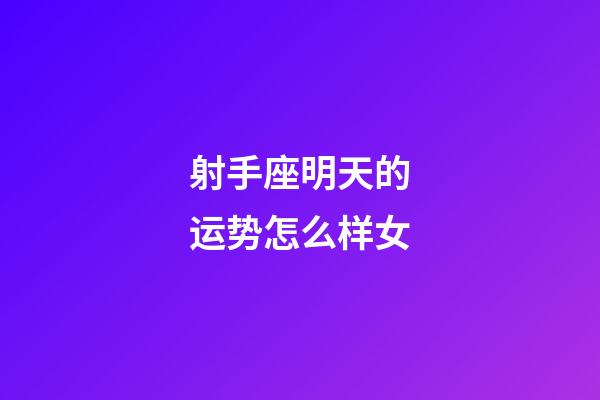 射手座明天的运势怎么样女-第1张-星座运势-玄机派