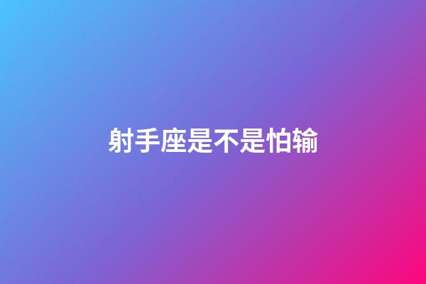 射手座是不是怕输-第1张-星座运势-玄机派