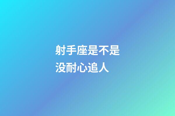 射手座是不是没耐心追人-第1张-星座运势-玄机派