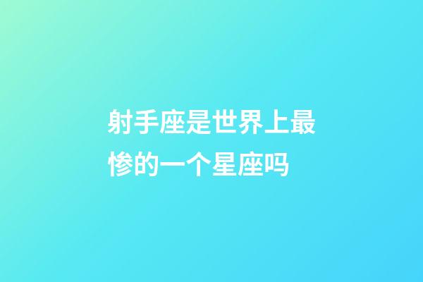 射手座是世界上最惨的一个星座吗-第1张-星座运势-玄机派