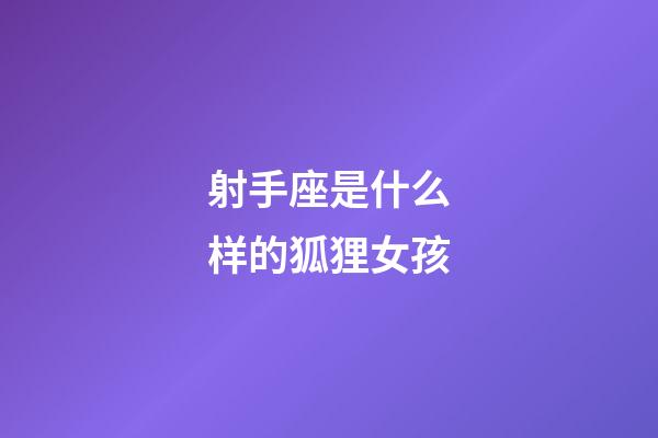 射手座是什么样的狐狸女孩