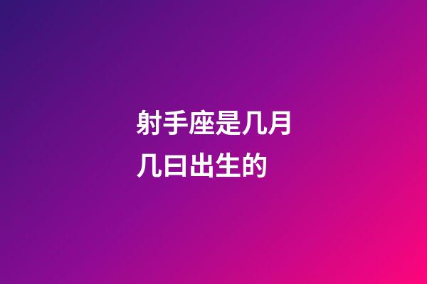 射手座是几月几曰出生的-第1张-星座运势-玄机派