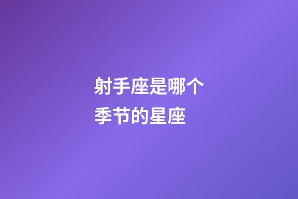 射手座是哪个季节的星座-第1张-星座运势-玄机派