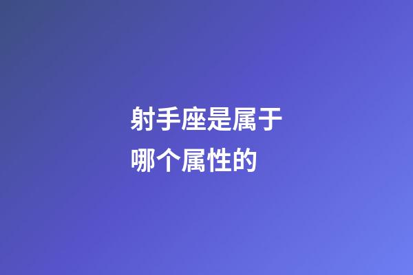 射手座是属于哪个属性的-第1张-星座运势-玄机派