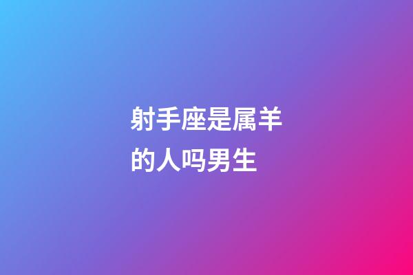 射手座是属羊的人吗男生