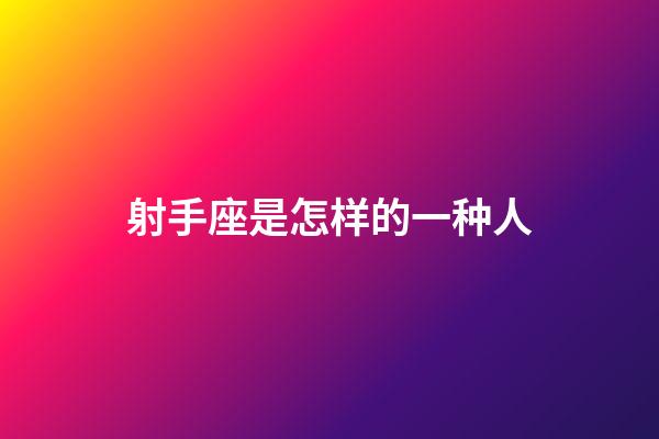 射手座是怎样的一种人-第1张-星座运势-玄机派