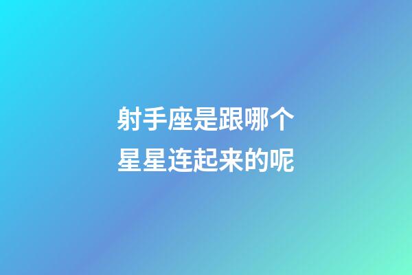 射手座是跟哪个星星连起来的呢-第1张-星座运势-玄机派