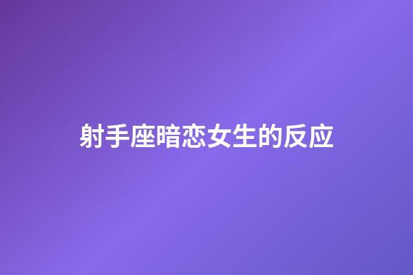 射手座暗恋女生的反应-第1张-星座运势-玄机派