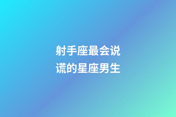 射手座最会说谎的星座男生-第1张-星座运势-玄机派