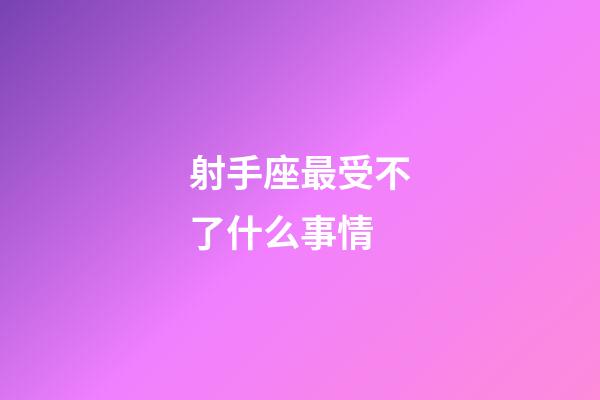 射手座最受不了什么事情-第1张-星座运势-玄机派