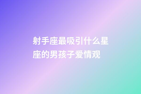 射手座最吸引什么星座的男孩子爱情观-第1张-星座运势-玄机派