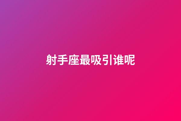 射手座最吸引谁呢-第1张-星座运势-玄机派