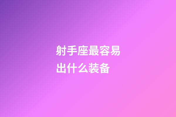 射手座最容易出什么装备-第1张-星座运势-玄机派