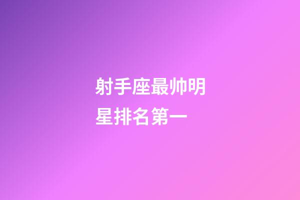 射手座最帅明星排名第一-第1张-星座运势-玄机派