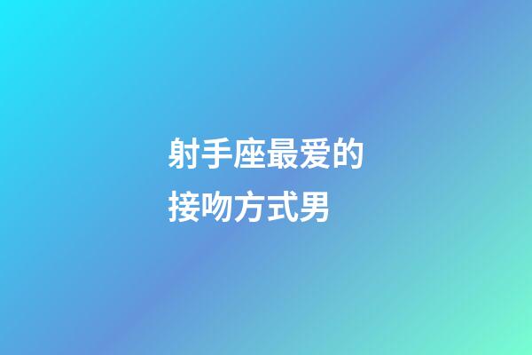 射手座最爱的接吻方式男-第1张-星座运势-玄机派