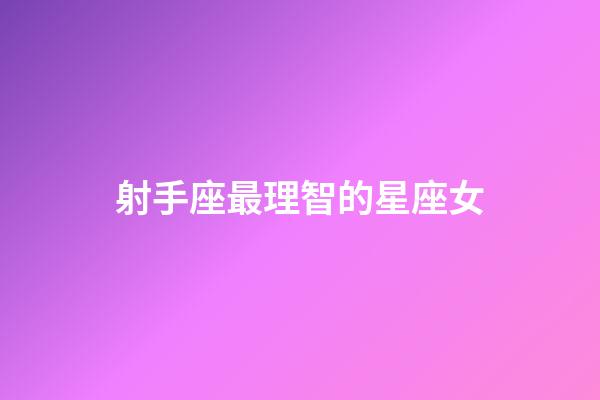 射手座最理智的星座女-第1张-星座运势-玄机派