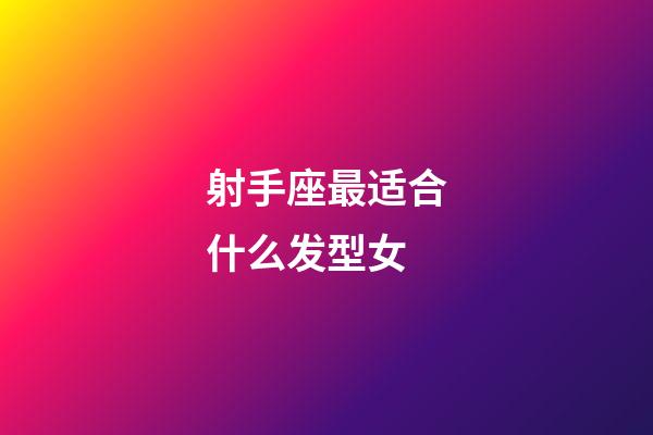 射手座最适合什么发型女-第1张-星座运势-玄机派