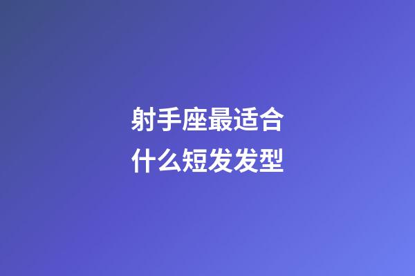 射手座最适合什么短发发型-第1张-星座运势-玄机派