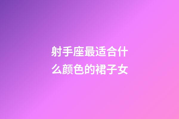 射手座最适合什么颜色的裙子女-第1张-星座运势-玄机派