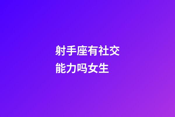 射手座有社交能力吗女生-第1张-星座运势-玄机派