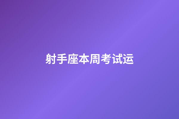 射手座本周考试运-第1张-星座运势-玄机派