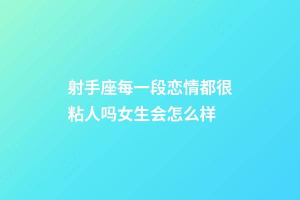 射手座每一段恋情都很粘人吗女生会怎么样-第1张-星座运势-玄机派