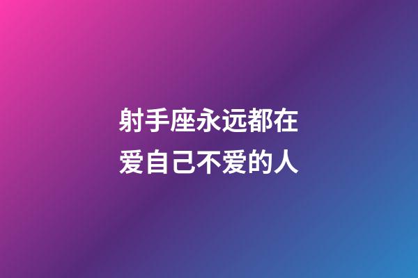 射手座永远都在爱自己不爱的人
