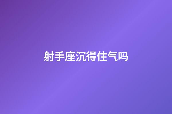 射手座沉得住气吗-第1张-星座运势-玄机派