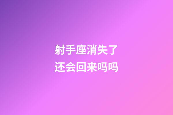 射手座消失了还会回来吗吗-第1张-星座运势-玄机派