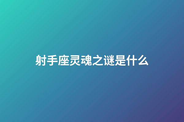 射手座灵魂之谜是什么-第1张-星座运势-玄机派