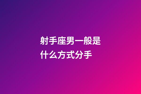 射手座男一般是什么方式分手-第1张-星座运势-玄机派