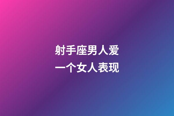 射手座男人爱一个女人表现-第1张-星座运势-玄机派