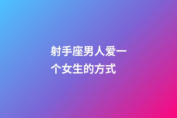 射手座男人爱一个女生的方式-第1张-星座运势-玄机派