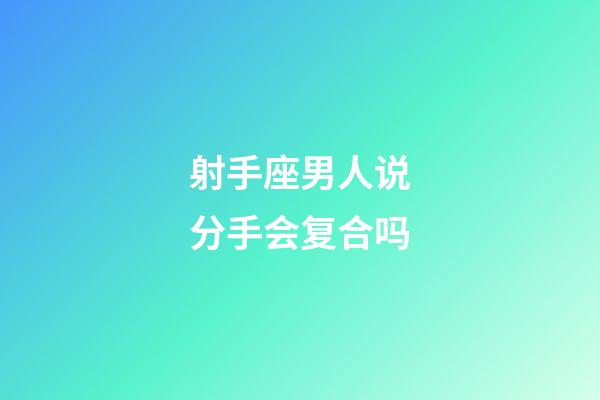 射手座男人说分手会复合吗-第1张-星座运势-玄机派