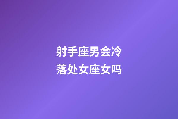 射手座男会冷落处女座女吗-第1张-星座运势-玄机派