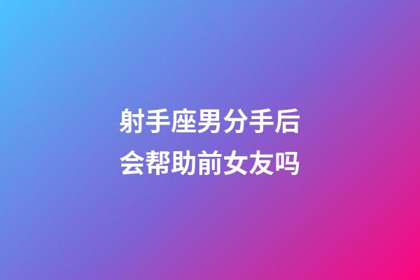 射手座男分手后会帮助前女友吗-第1张-星座运势-玄机派
